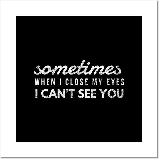 Sometimes When I Close My Eyes I Can't See You - Funny Sayings Wall Art by Textee Store